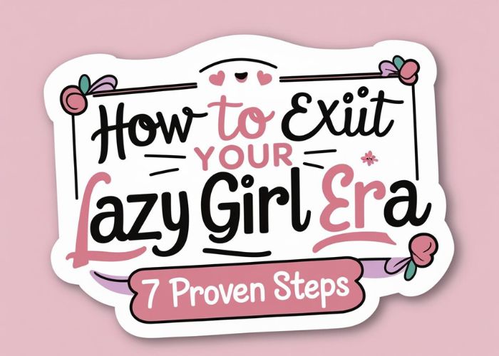 How to Exit Your Lazy Girl Era (In 7 No-Excuse Steps)